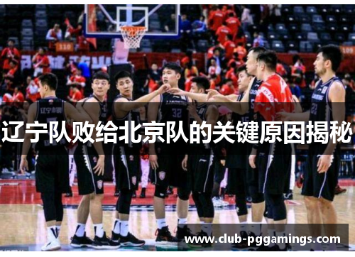 辽宁队败给北京队的关键原因揭秘 辽宁队败给北京队的关键原因揭秘